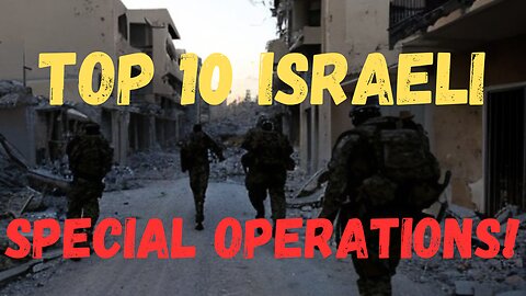 The Untold Stories: Israel's Elite Forces' Top Ten Special Operations Missions