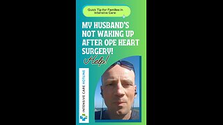 Quick Tip for Families in ICU: My Husband’s Not Waking Up After Open Heart Surgery! Help!