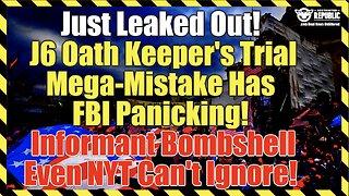 Exposed! J6 Oath Keeper Trial Mega-Mistake! FBI In Panic! Informant Bombshell NYT Can't Even Ignore!