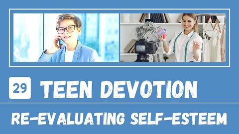 Re-evaluating Your Self-Esteem – Teen Devotion #29