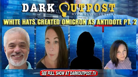 Dark Outpost 01-06-2022 White Hats Created Omicron As Antidote Pt.2