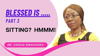 Blessed is .... (Part 3) - Sitting? Hmmm! | Dr. Choice Nwachuku