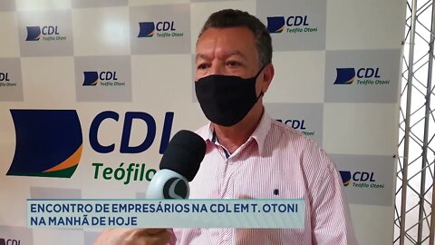 Encontro de empresários na CDL em Teófilo Otoni na manhã de hoje