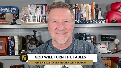 God Will Turn the Tables | Give Him 15: Daily Prayer with Dutch | December 12, 2022