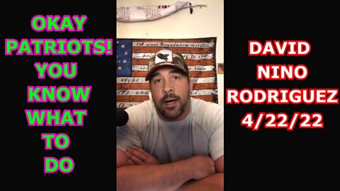 DAVID NINO RODRIGUEZ 4/22/22 - OKAY PATRIOTS!!! YOU KNOW WHAT TO DO