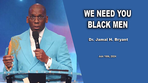 Dr. Jamal H. Bryant - WE NEED YOU BALCK MEN - Sunday 16th, June 2024