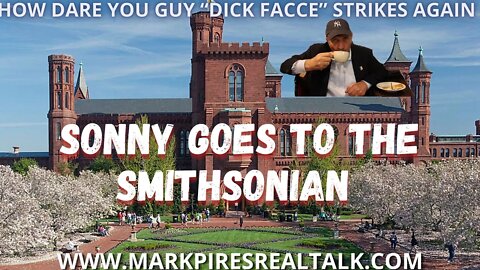 Sonny Goes To the Smithsonian, How Dare You? Dick Facce Strikes Again!