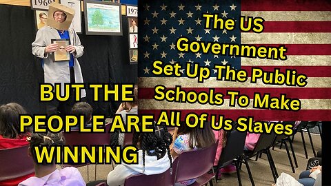 The US Govt Set Up The Public School System To Make All Of Us Slaves, But We Are Winning!