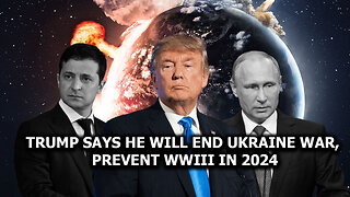 Trump Says He Will End Ukraine War, Prevent WWIII in 2024