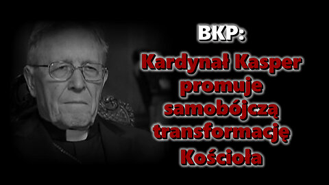 BKP: Kardynał Kasper promuje samobójczą transformację Kościoła