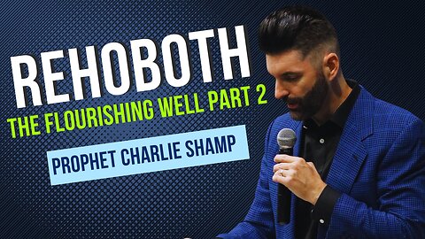 Rehoboth: The Flourishing Well Part Two | Prophet Charlie Shamp