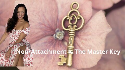 Non-Attachment Is The Master Key