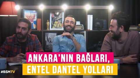 Ankara'nın bağları, entel dantel yolları | vesaire ile Samimiyet Buhranı (4)