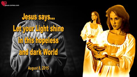 Aug 8, 2015 ❤️ Jesus says... Let your Light shine into this dark and hopeless World
