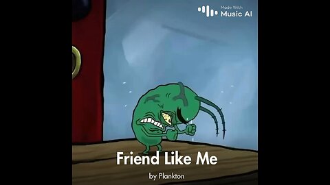 Friend Like Me by Plankton