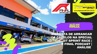 Dispusta de arrancar os cabelos na Special Edition | GT Sprint Race | R Final Podcast | Análise