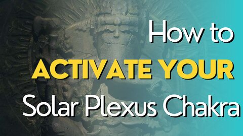 How to Activate Your Solar Plexus Chakra