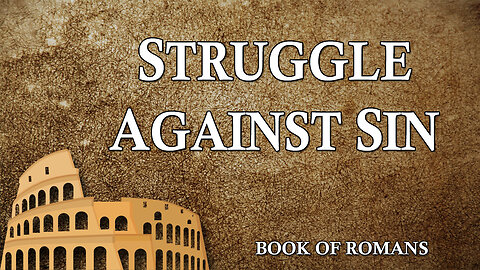 THE LETTER TO THE ROMANS Part 12 Struggle Against Sin