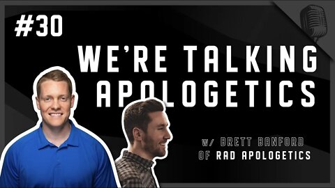 #30 - We're Talking Apologetics w/ Brett Banford of RAD Apologetics