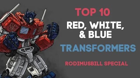 July 4th Edition of the Top 10 Red, White, & Blue Transformers in my collection - by Rodimusbill