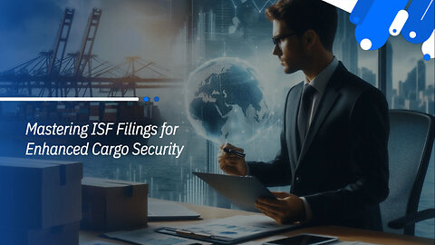 Boost Your Cargo Security with ISF Filings: Key Insights and Benefits