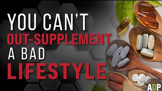 You Can't Out-Supplement A Bad Lifestyle