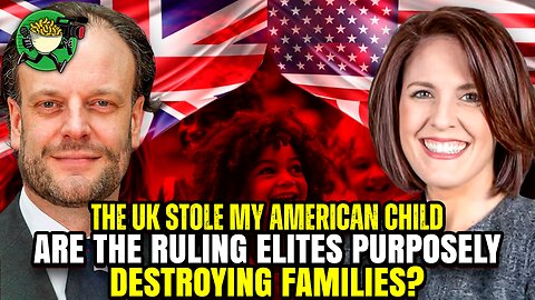 The UK stole my American Child. Are the Ruling Elites Purposely Destroying Families?