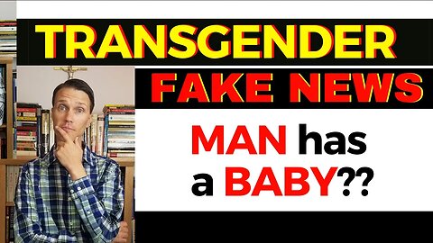 Transgender Fake News (Man has a baby?)