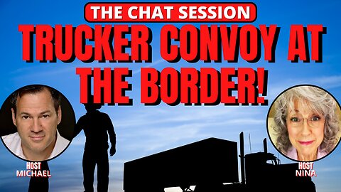 TRUCKER CONVOY AT THE BORDER! | THE CHAT SESSION
