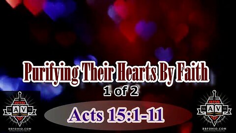 083 Purifying Their Hearts By Faith (Acts 15:1-11) 1 of 2