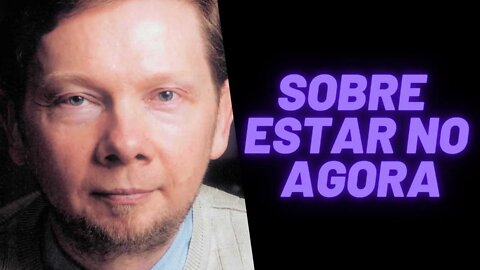 Frases de Eckhart Tolle - Sobre Estar no AGORA.