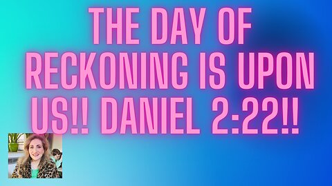 The Day of Reckoning is upon us!! Daniel 2:22/ His Kingdom Come, His Will be Done!!