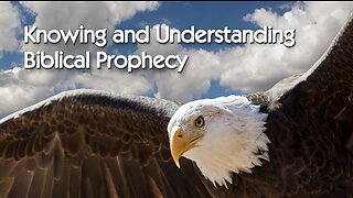 Knowing and Understanding Biblical Prophecy