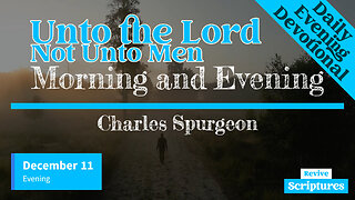 December 11 Evening Devotional | Unto the Lord, Not Unto Men | Morning and Evening by C.H. Spurgeon