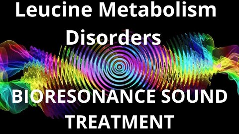 Leucine Metabolism Disorders_Resonance therapy session_BIORESONANCE SOUND THERAPY