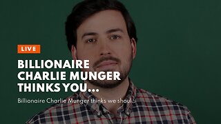 Billionaire Charlie Munger thinks you complain too much…