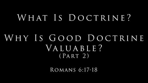 What Is Doctrine? Why Is Good Doctrine Valuable? (Part 2): Romans 6:17-18