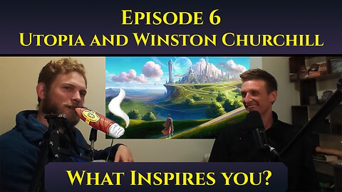 Utopia and Winston Churchill - The 'What Inspires You?' Podcast: Episode 6