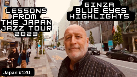 Lessons learned from the Japan Jazz Tour 2023 and Ginza Blue Eyes in Japan #120