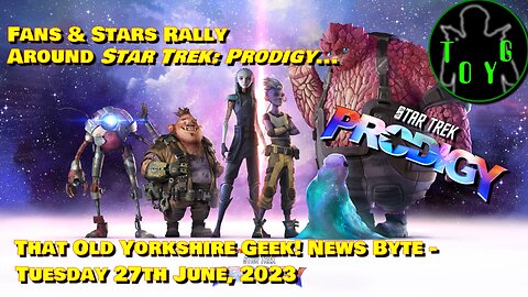 Fans and Stars Rally Around 'Star Trek: Prodigy'... - TOYG! News Byte - 27th June, 2023