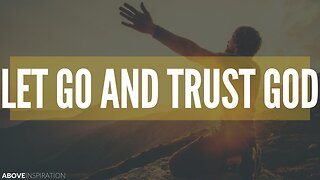 LET GO & TRUST GOD - Overcoming Worry