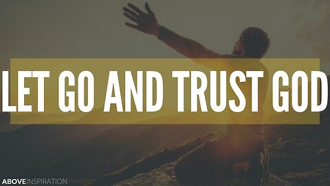 LET GO & TRUST GOD - Overcoming Worry