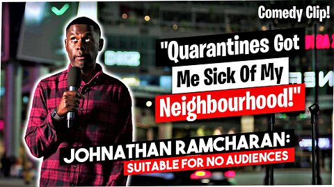 Quarantines Got Me Sick Of My Neighbourhood | Johnathan Ramcharan: Suitable For No Audiences