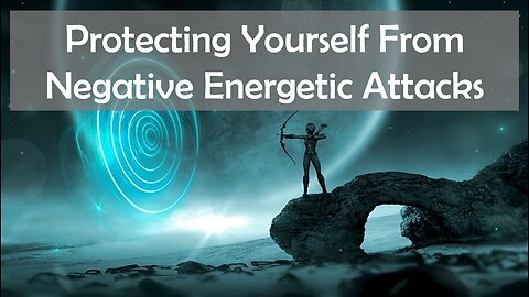 Protecting Yourself From Energetic Attacks