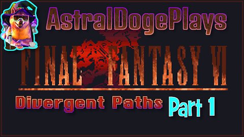 FF6 - Divergent Paths ~ Part 1