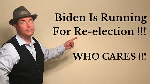 Biden Is Running For Re-election !!! WHO CARES !!!