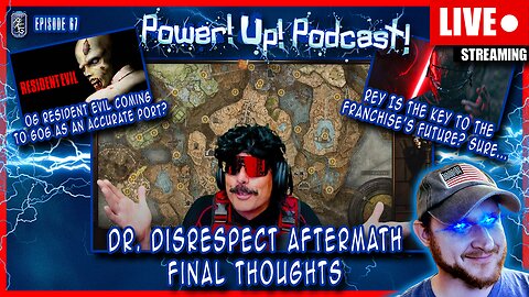 Final Thoughts About Dr. Disrespect Situation, OG Resident Evil, Star Wars | Power!Up!Podcast! Ep 67