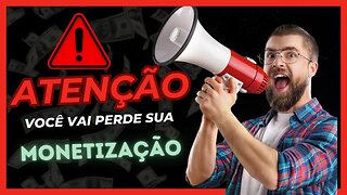 ATENÇÃO VOCÊ VAI PERDER SUA MONETIZAÇÃO