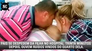 Pais se despedem da filha no hospital. Trinta minutos depois, ouvem ruídos vindos do quarto dela