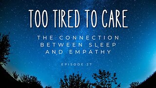 Wait, Losing Sleep Means Losing Empathy?: "Are we Just too Tired to Care About Others?" | Ep 27